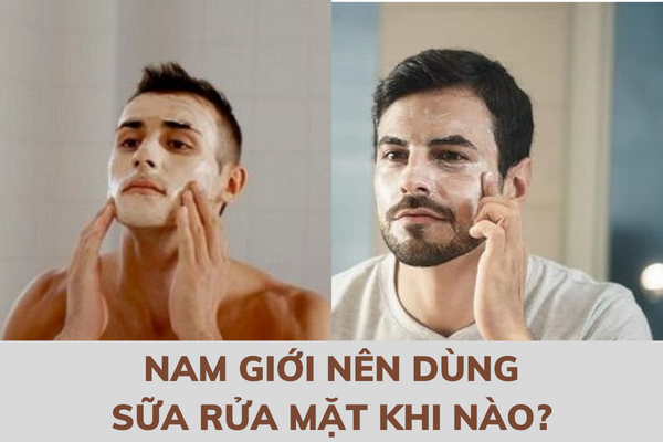 Nam Giới Có Cần Sữa Rửa Mặt Hay Không?