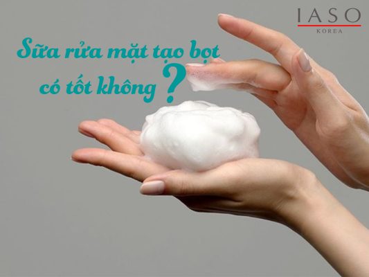 Sữa Rửa Mặt Tạo Bọt Có Tốt Không?