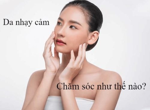 CHĂM SÓC DA NHẠY CẢM VÀ MỘT SỐ ĐIỀU CẦN BIẾT