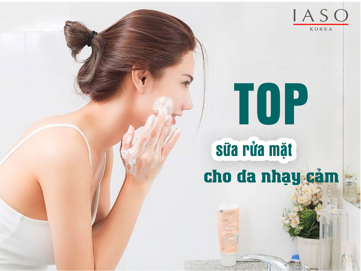 Top 6 Sữa Rửa Mặt Cho Da Nhạy Cảm
